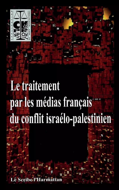 Le traitement par les médias français du conflit israélo-palestinien - Leïla Shahid, Richard Labévière, Luc Beyer de Ryke, Françoise Germain-Robin, Amnon Kapeliouk, Sylvain Cypel, Geneviève Moll, Denis Sieffert, Jack Ralite, Maurice Buttin - Editions L'Harmattan