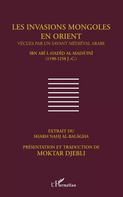 Les invasions mongoles en Orient vécues par un savant médiéval arabe LA.I-Hadid al-Mada'ini (1190-1258) - Al Mada'ini Ibn Abi al Hadid - Editions L'Harmattan