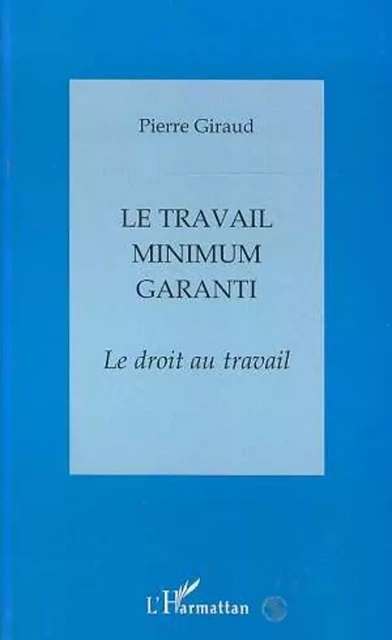 LE TRAVAIL MINIMUM GARANTI - Pierre Giraud - Editions L'Harmattan