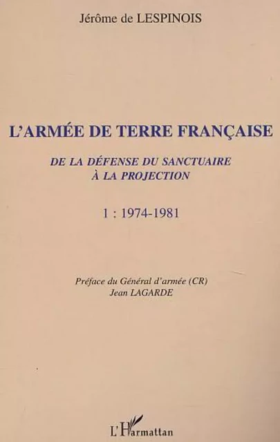 L'ARMÉE DE TERRE FRANÇAISE de la défense du sanctuaire à la projection - Jérôme De Lespinois - Editions L'Harmattan