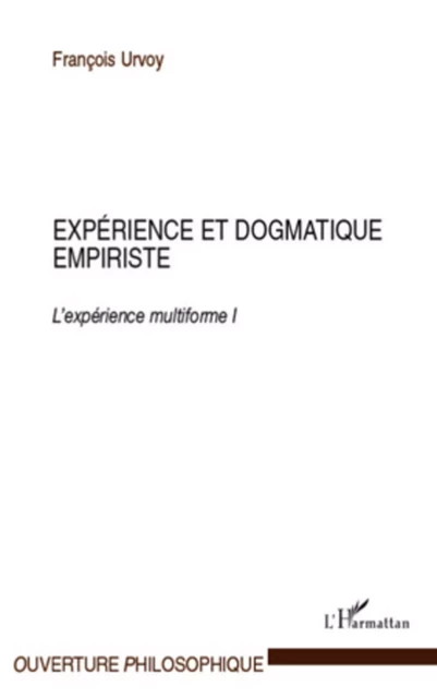 Expérience et dogmatique empiriste - François Urvoy - Editions L'Harmattan