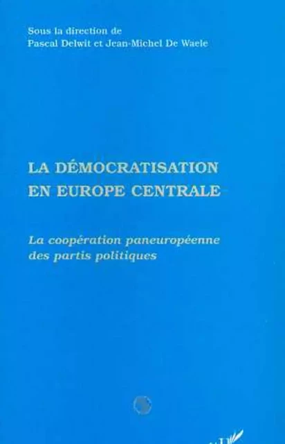 La Démocratisation en Europe Centrale - Pascal Delwitt - Editions L'Harmattan