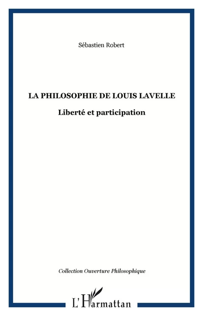 La philosophie de Louis Lavelle - Sébastien Robert - Editions L'Harmattan