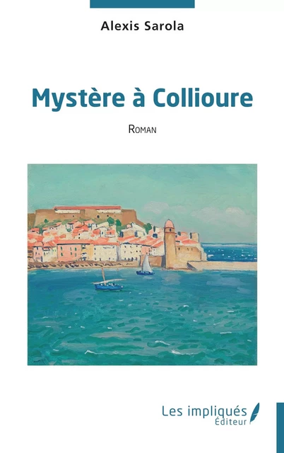 Mystère à Collioure - Alexis Sarola - Les Impliqués