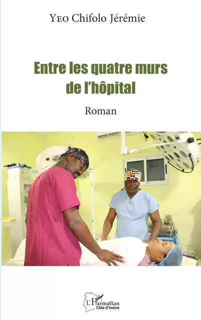 Entre les quatre murs de l’hôpital - Chifolo Jérémie Yeo - Editions L'Harmattan