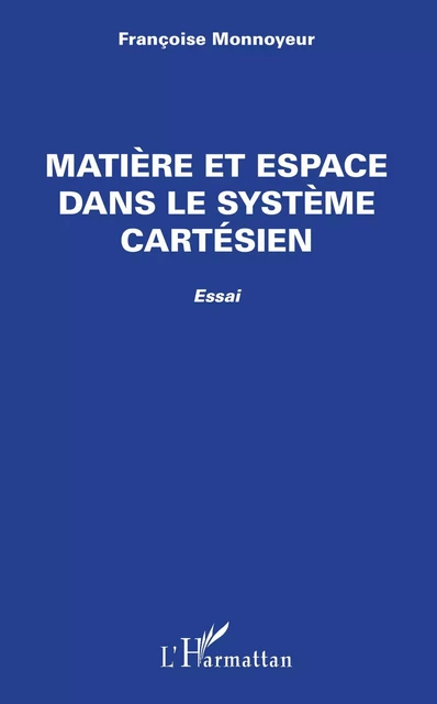 Matière et espace dans le système cartésien - Françoise Monnoyeur - Editions L'Harmattan