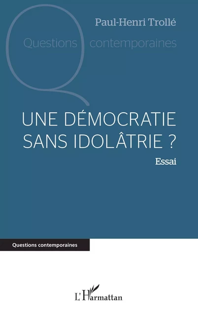 Une démocratie sans idolâtrie ? - Paul-Henri Trollé - Editions L'Harmattan