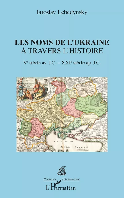 Les noms de l'Ukraine à travers l'histoire - Iaroslav LEBEDYNSKY - Editions L'Harmattan