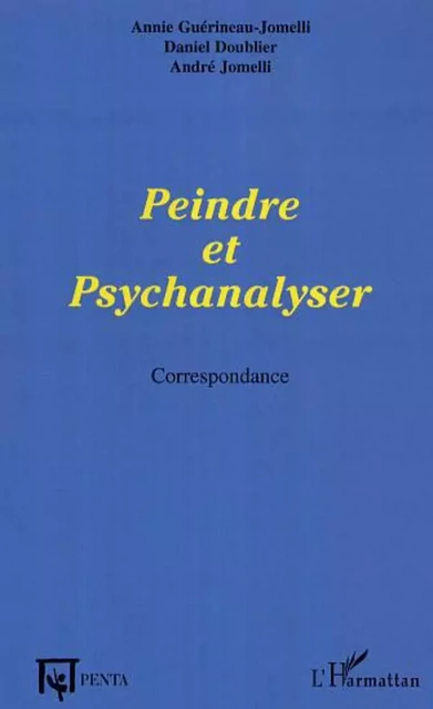 Peindre et psychanalyser - André Jomelli, Daniel Doublier, Annie Guerineau-Jomelli - Editions PENTA