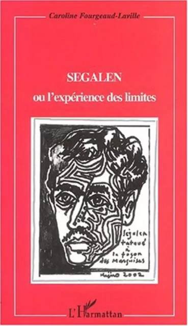 SEGALEN OU L'EXPÉRIENCE DES LIMITES - Caroline Fourgeaud-Laville - Editions L'Harmattan