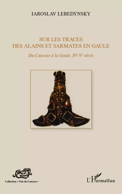 Sur les traces des Alains et Sarmates en Gaule - Iaroslav LEBEDYNSKY - Editions L'Harmattan