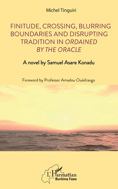 Finitude, Crossing, Blurring Boundaries and Disrupting Tradition in Ordained by the Oracle - Michel Tinguiri - Editions L'Harmattan