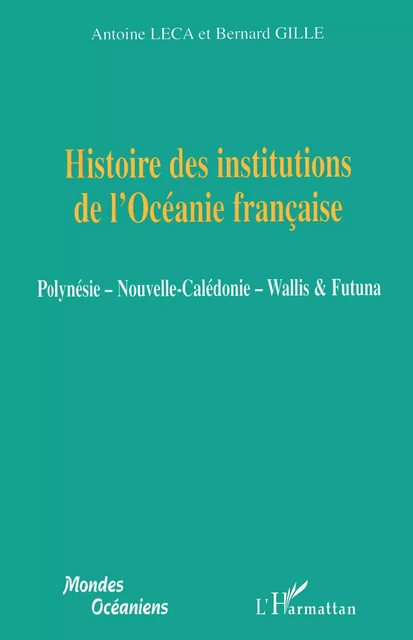 Histoire des institutions de l'Océanie française - Bernard Gille, Antoine Leca - Editions L'Harmattan