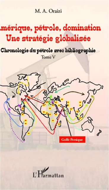 Amérique, pétrole, domination : une stratégie globalisée (T.5) - François M.A Oraizi - Editions L'Harmattan