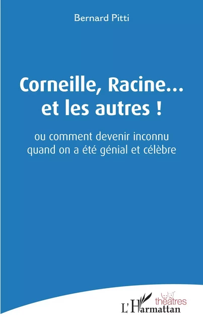 Corneille, Racine... et les autres ! - Bernard Pitti - Editions L'Harmattan