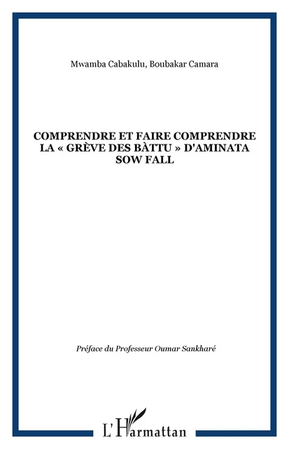 COMPRENDRE ET FAIRE COMPRENDRE LA « GRÈVE DES BÀTTU » D'AMINATA SOW FALL - Boubakar Camara, Mwamba Cabakulu - Editions L'Harmattan