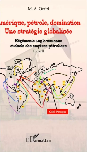 Amérique, pétrole, domination : une stratégie globalisée (T.2) - François M.A Oraizi - Editions L'Harmattan