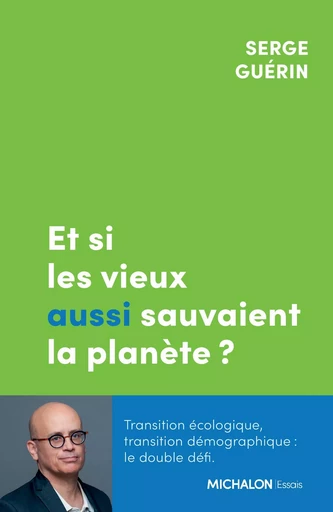 Et si les vieux aussi sauvaient la planète ? - Serge Guérin - Michalon