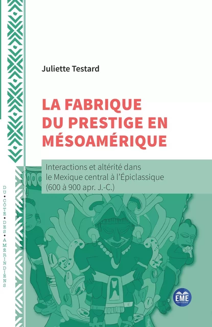 La fabrique du prestige en Mésoamérique - Juliette Testard - EME Editions