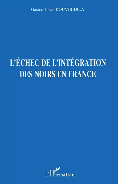 L'échec de l'intégration des noirs en France - Gaston-Jonas Kouvibidila - Editions L'Harmattan