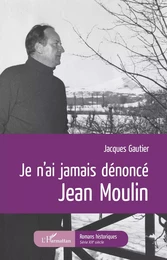 Je n'ai jamais dénoncé Jean Moulin