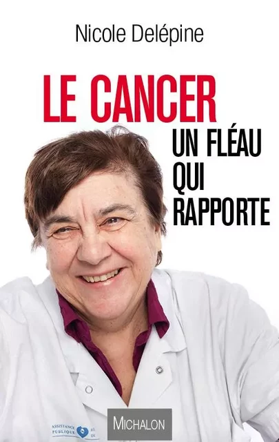 Le cancer, un fléau qui rapporte - Nicole Delépine - Michalon