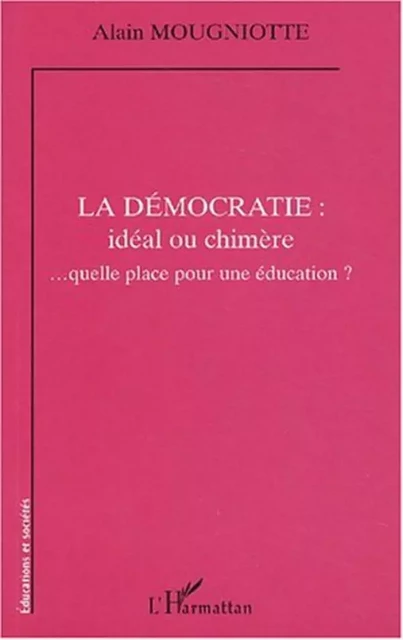 La démocratie : idéal ou chimère - Alain Mougniotte - Editions L'Harmattan