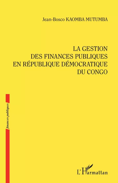 La gestion des finances publiques en République démocratique du Congo - JEAN BOSCO KAOMBA MUTUMBA - Editions L'Harmattan