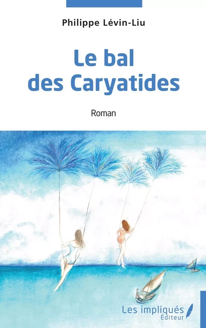 Le bal des Caryatides - Philippe Lévin-Liu - Les Impliqués