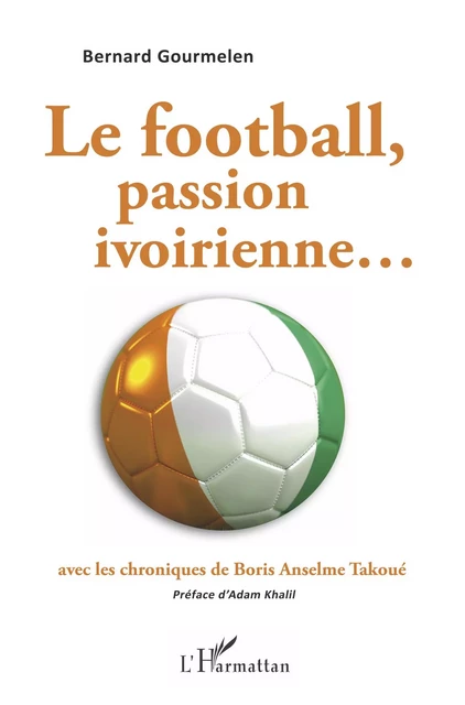 Le football, passion ivoirienne...avec les chroniques de Boris Anselme Takoué - Bernard Gourmelen - Editions L'Harmattan