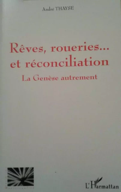 Rêves, roueries...et réconciliation - André Thayse - Editions L'Harmattan