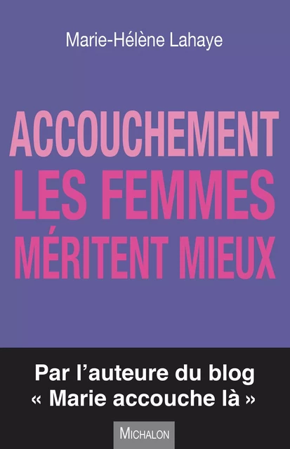 Accouchement. Les femmes méritent mieux - Marie-Hélène Lahaye - Michalon