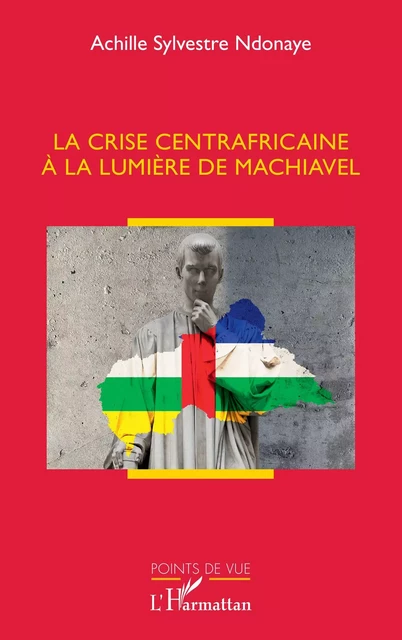 La crise centrafricaine à la lumière de Machiavel - Achille Sylvestre Ndonaye - Editions L'Harmattan