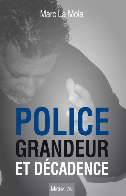 Police. Grandeur et décadence - Marc La Mola - Michalon