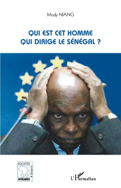 Qui est cet homme qui dirige le Sénégal ? - Mody Niang - Editions L'Harmattan