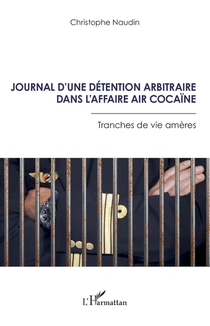 Journal d’une détention arbitraire dans l’affaire Air Cocaïne - Christophe Naudin - Editions L'Harmattan