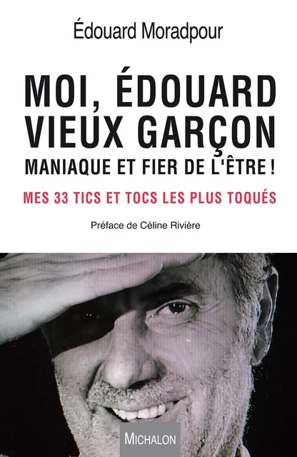 Moi, Edouard, vieux garçon, maniaque et fier de l'être ! - Edouard Moradpour, Céline Rivière - Michalon