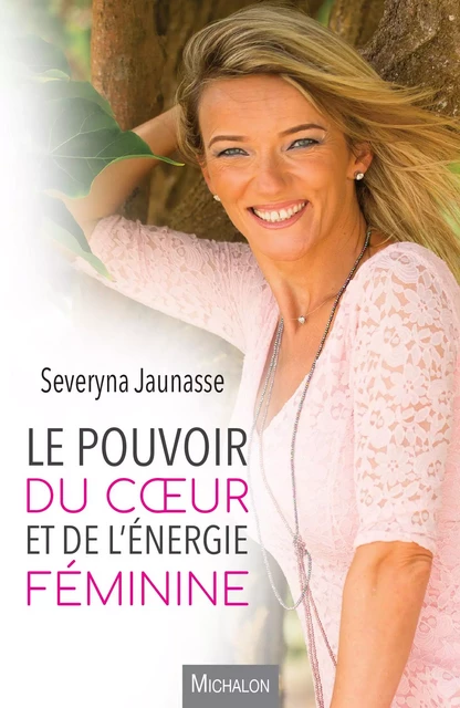 Le pouvoir du coeur et de l'énergie féminine - Severyna Jaunasse - Michalon