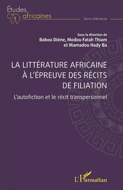 La littérature africaine à l’épreuve des récits de filiation - Babou Diène, Modou Fatah Thiam, Mamadou Hady Ba - Editions L'Harmattan