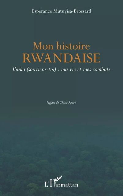 Mon histoire rwandaise. Ibuka (souviens-toi) : ma vie et mes combats - Espérance Mutuyisa-Brossard - Editions L'Harmattan