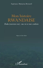 Mon histoire rwandaise. Ibuka (souviens-toi) : ma vie et mes combats