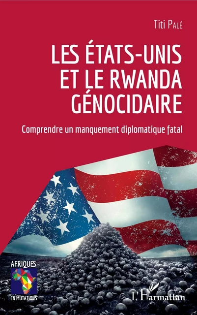 Les Etats-Unis et le Rwanda génocidaire - Titi Pale - Editions L'Harmattan