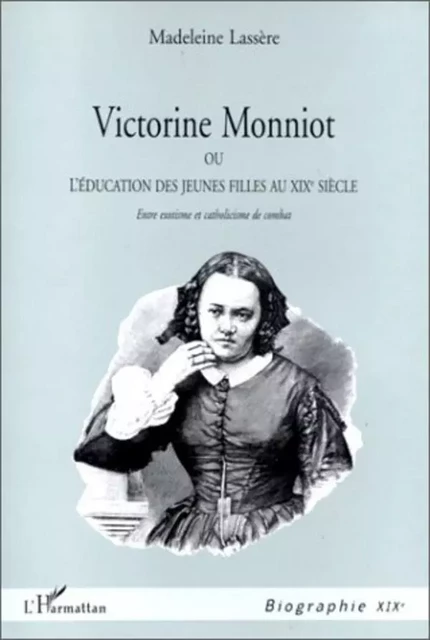 VICTORINE MONNIOT OU L'EDUCATION DES JEUNES FILLES AU XIXe SIECLE - Madeleine Rudigoz Lassère - Editions L'Harmattan