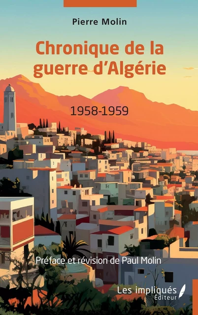 Chronique de la guerre d'Algérie 1958-1959 - Pierre Molin - Les Impliqués