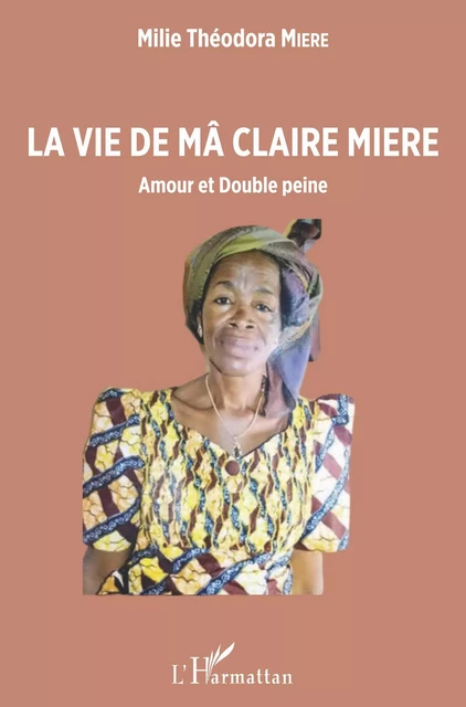 La vie de Mâ Claire Miere - Milie Théodora Miere - Editions L'Harmattan