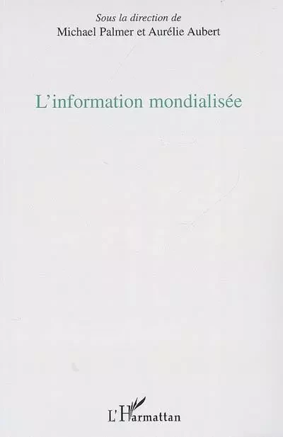 L'information mondialisée - Michael Beaussenat Palmer, Aurélie Aubert - Editions L'Harmattan