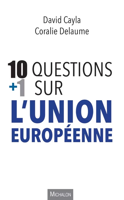 10+1 questions sur l'Union européenne - Coralie Delaume, David Cayla - Michalon