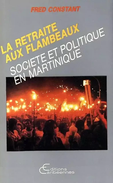 La retraite aux flambeaux ou Institutions et société en Martinique - Fred Constant - Editions L'Harmattan