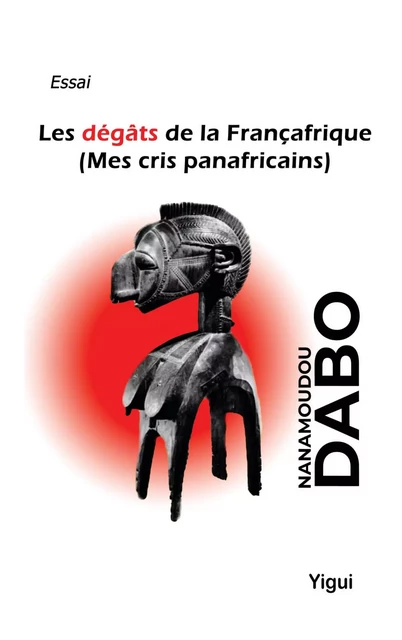 Les dégâts de la Françafrique - Nanamoudou DABO DABO - Editions Yigui