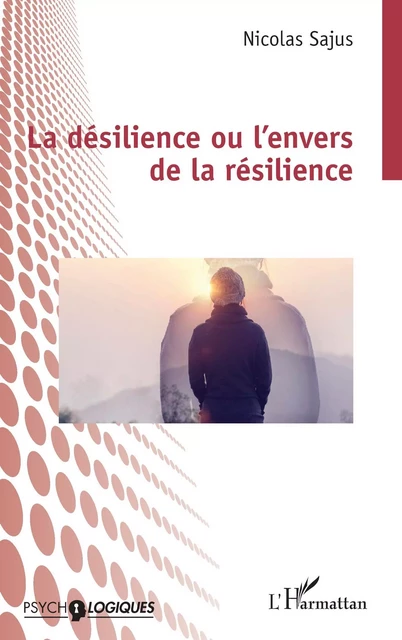 La désilience ou l’envers de la résilience - Nicolas Sajus - Editions L'Harmattan